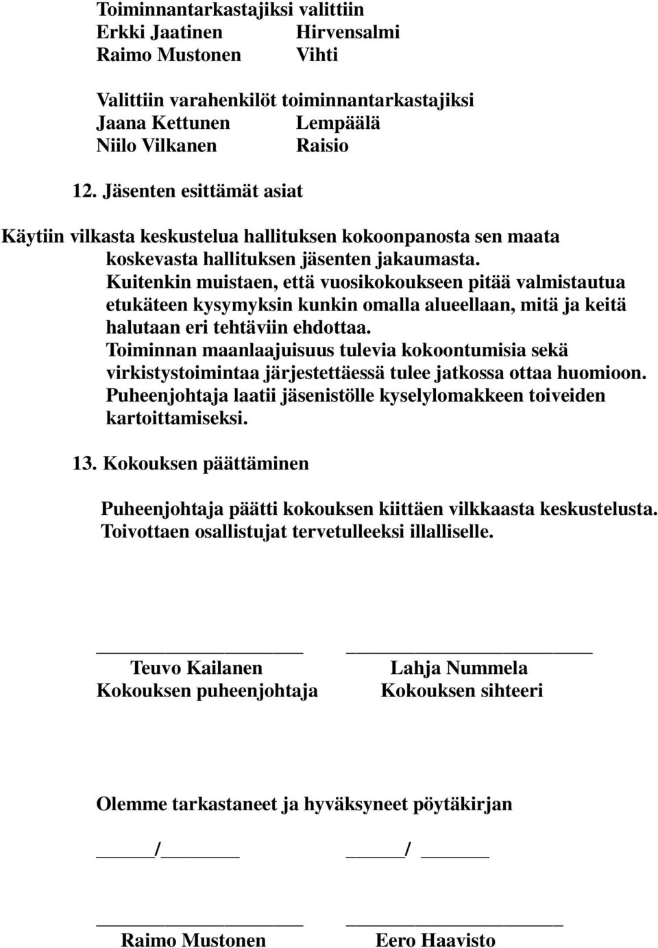 Kuitenkin muistaen, että vuosikokoukseen pitää valmistautua etukäteen kysymyksin kunkin omalla alueellaan, mitä ja keitä halutaan eri tehtäviin ehdottaa.