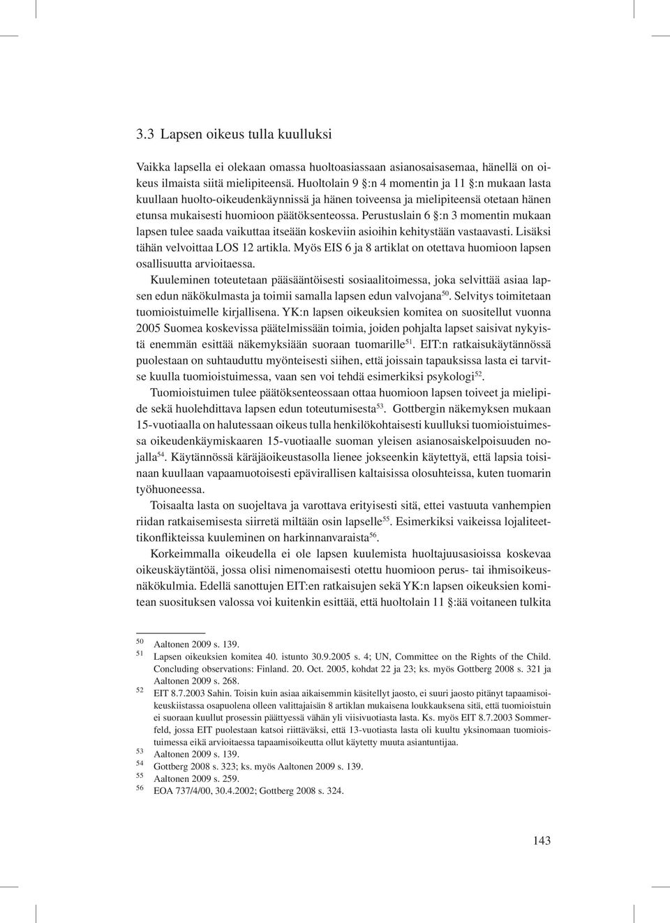 Perustuslain 6 :n 3 momentin mukaan lapsen tulee saada vaikuttaa itseään koskeviin asioihin kehitystään vastaavasti. Lisäksi tähän velvoittaa LOS 12 artikla.