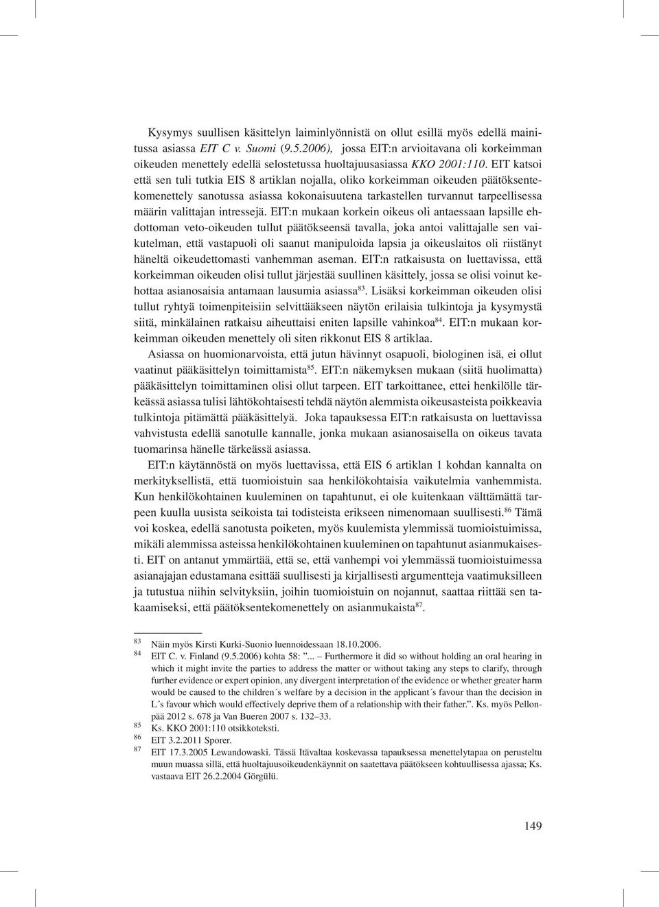 EIT katsoi että sen tuli tutkia EIS 8 artiklan nojalla, oliko korkeimman oikeuden päätöksentekomenettely sanotussa asiassa kokonaisuutena tarkastellen turvannut tarpeellisessa määrin valittajan