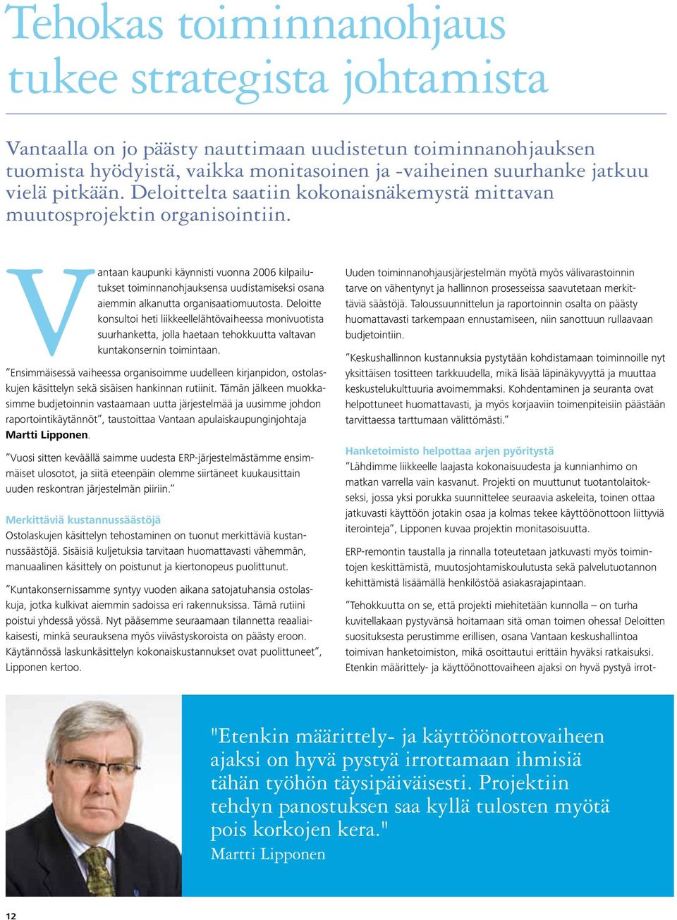 Vantaan kaupunki käynnisti vuonna 2006 kilpailutukset toiminnanohjauksensa uudistamiseksi osana aiemmin alkanutta organisaatiomuutosta.