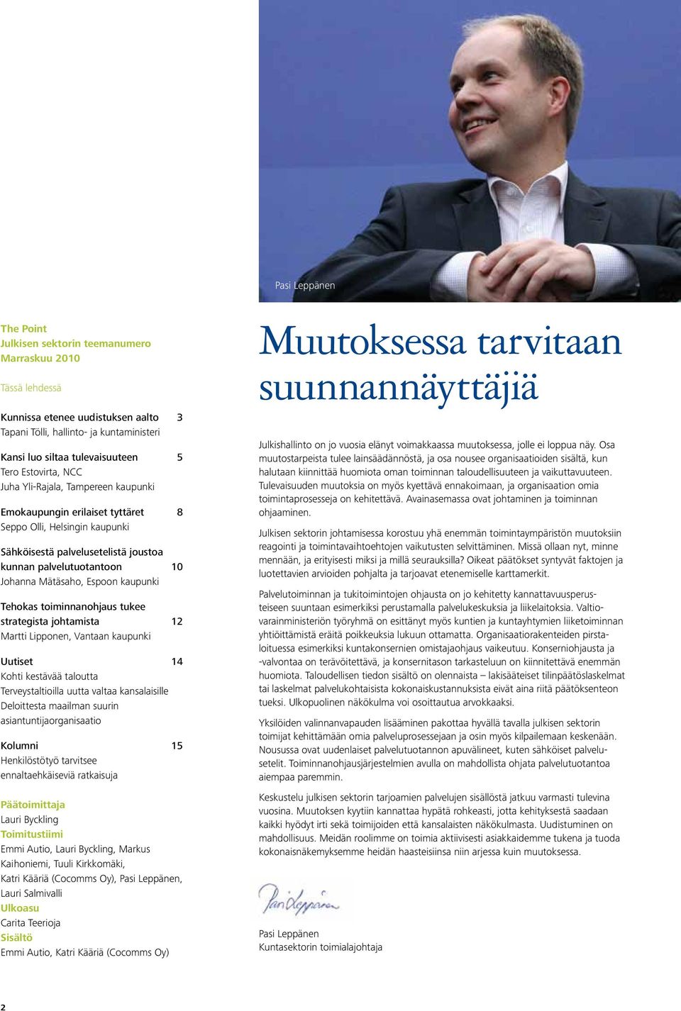 Mätäsaho, Espoon kaupunki Tehokas toiminnanohjaus tukee strategista johtamista 12 Martti Lipponen, Vantaan kaupunki Uutiset 14 Kohti kestävää taloutta Terveystaltioilla uutta valtaa kansalaisille