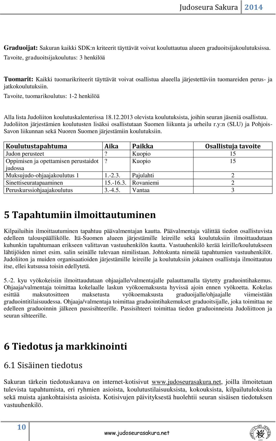Tavoite, tuomarikoulutus: 1-2 henkilöä Alla lista Judoliiton koulutuskalenterissa 18.12.2013 olevista koulutuksista, joihin seuran jäseniä osallistuu.