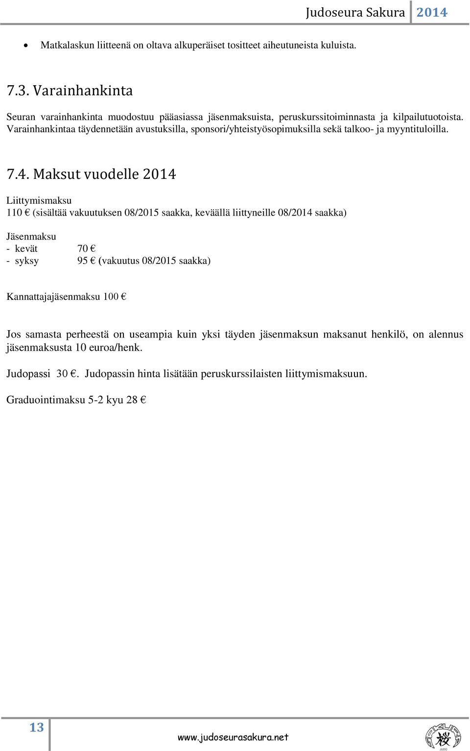 Varainhankintaa täydennetään avustuksilla, sponsori/yhteistyösopimuksilla sekä talkoo- ja myyntituloilla. 7.4.