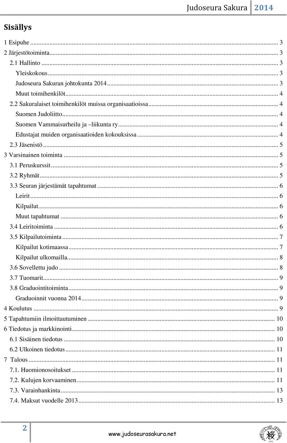 .. 5 3 Varsinainen toiminta... 5 3.1 Peruskurssit... 5 3.2 Ryhmät... 5 3.3 Seuran järjestämät tapahtumat... 6 Leirit... 6 Kilpailut... 6 Muut tapahtumat... 6 3.4 Leiritoiminta... 6 3.5 Kilpailutoiminta.