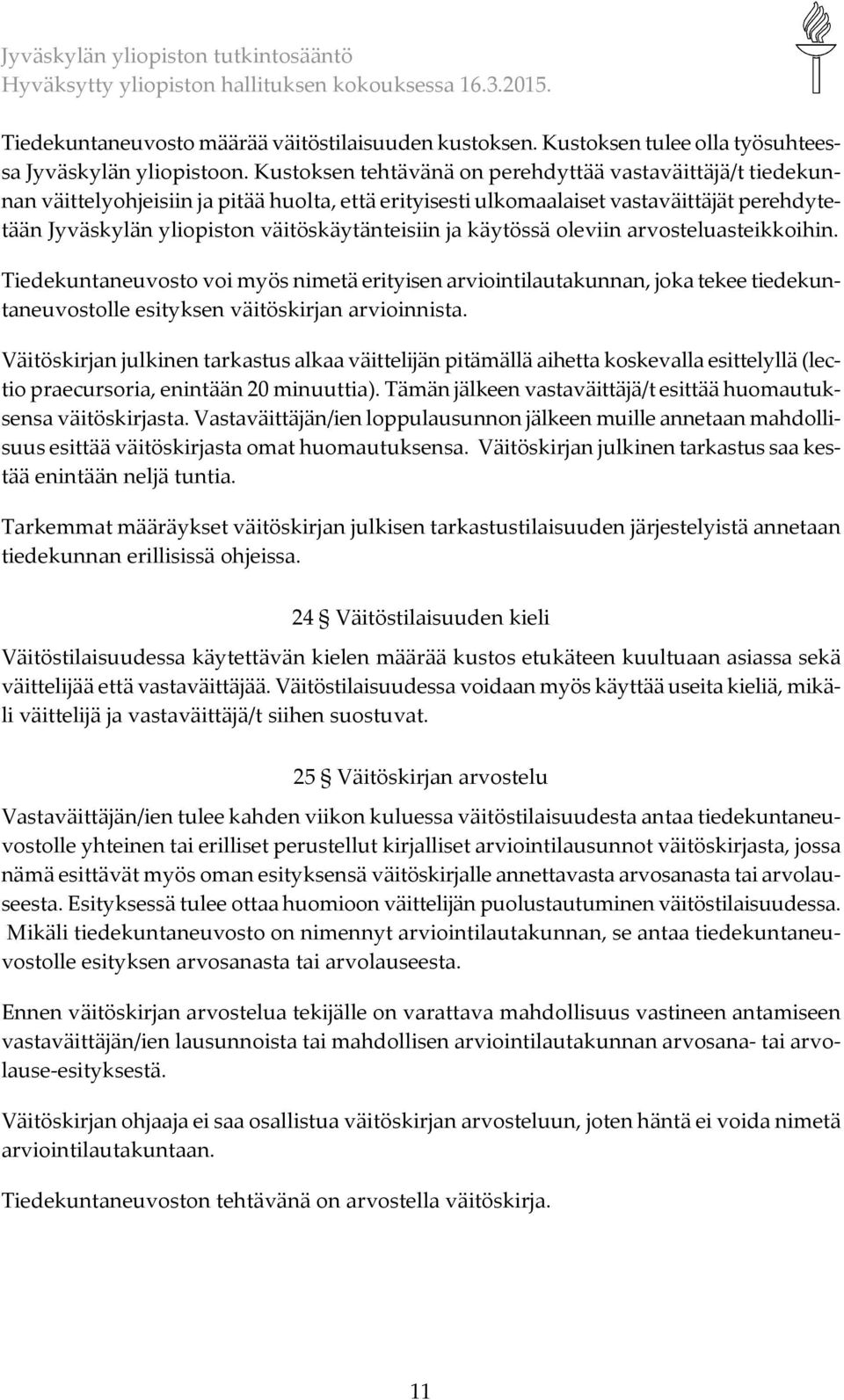 ja käytössä oleviin arvosteluasteikkoihin. Tiedekuntaneuvosto voi myös nimetä erityisen arviointilautakunnan, joka tekee tiedekuntaneuvostolle esityksen väitöskirjan arvioinnista.