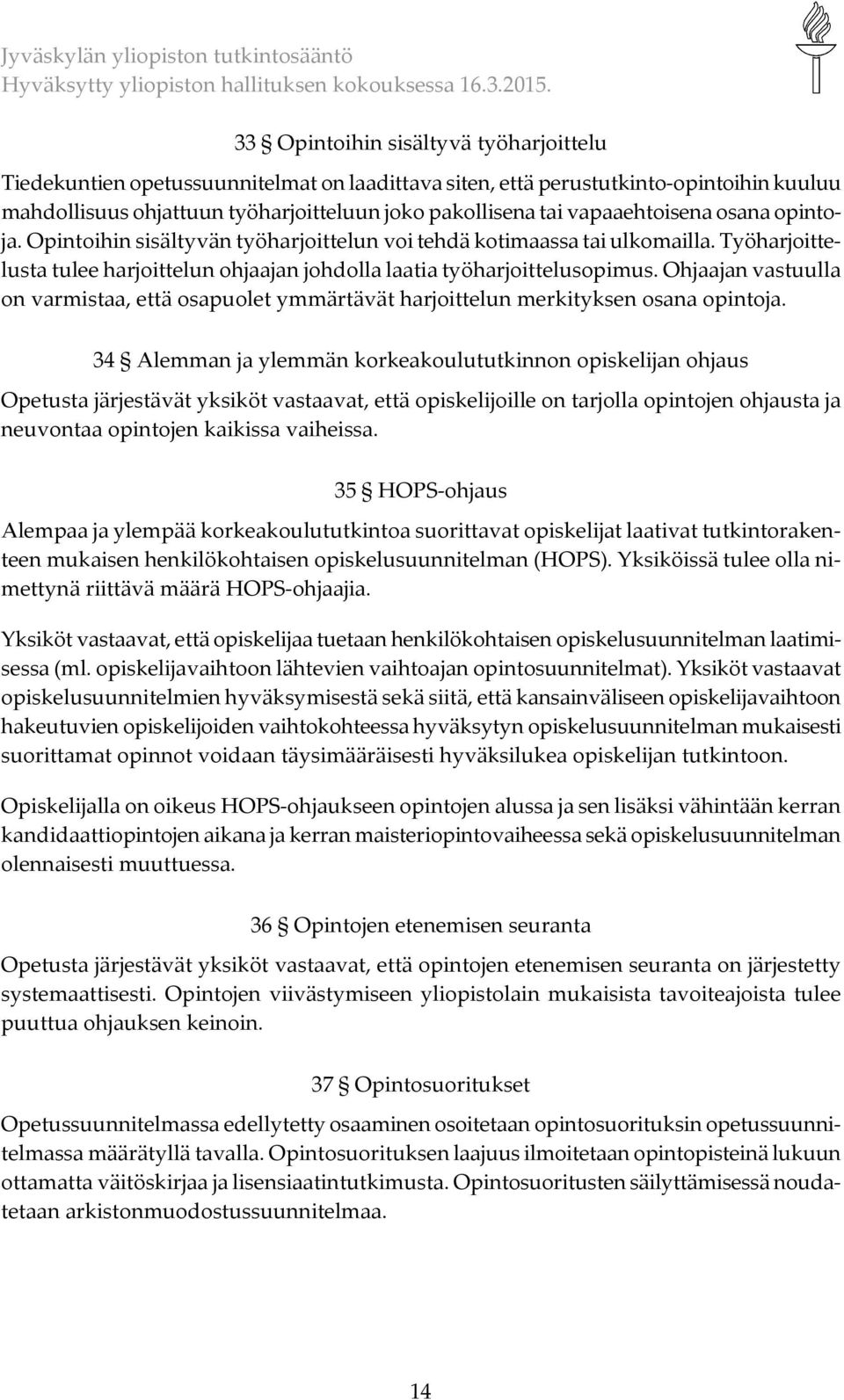 Ohjaajan vastuulla on varmistaa, että osapuolet ymmärtävät harjoittelun merkityksen osana opintoja.