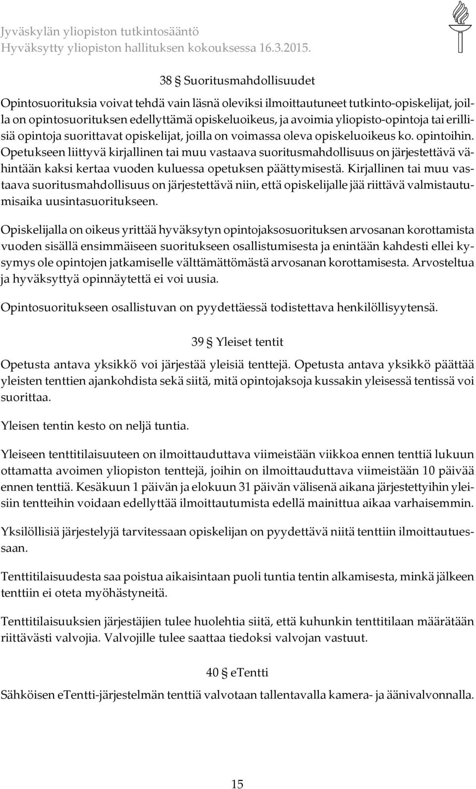 Opetukseen liittyvä kirjallinen tai muu vastaava suoritusmahdollisuus on järjestettävä vähintään kaksi kertaa vuoden kuluessa opetuksen päättymisestä.