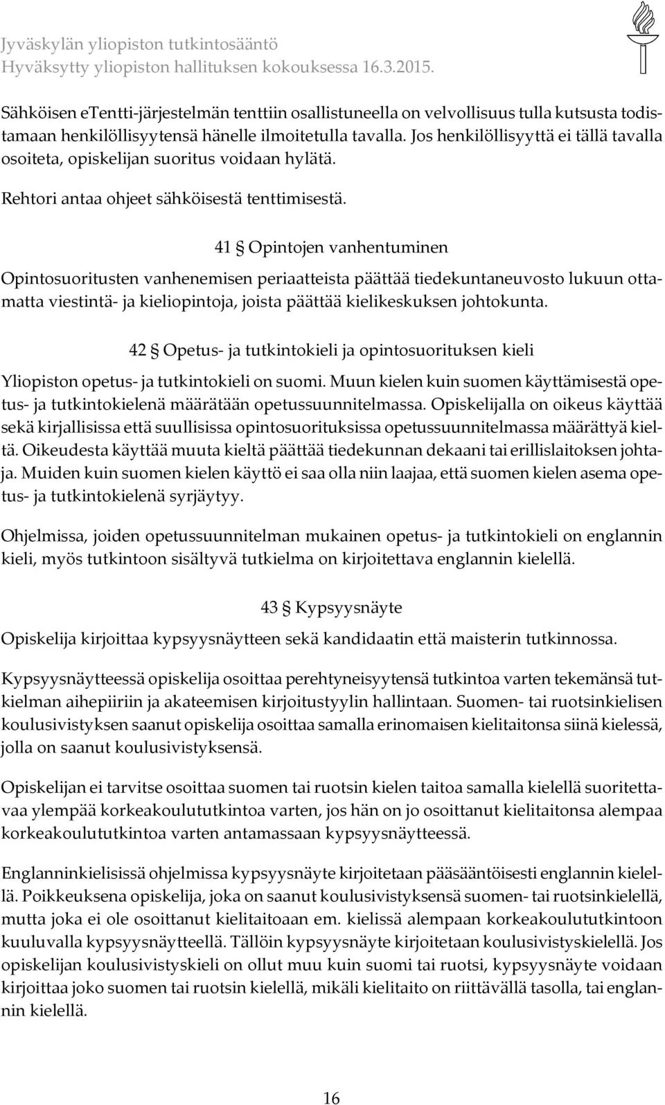 41 Opintojen vanhentuminen Opintosuoritusten vanhenemisen periaatteista päättää tiedekuntaneuvosto lukuun ottamatta viestintä- ja kieliopintoja, joista päättää kielikeskuksen johtokunta.