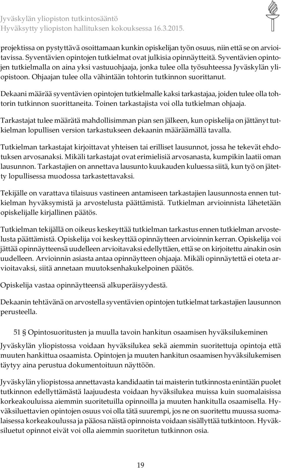 Dekaani määrää syventävien opintojen tutkielmalle kaksi tarkastajaa, joiden tulee olla tohtorin tutkinnon suorittaneita. Toinen tarkastajista voi olla tutkielman ohjaaja.