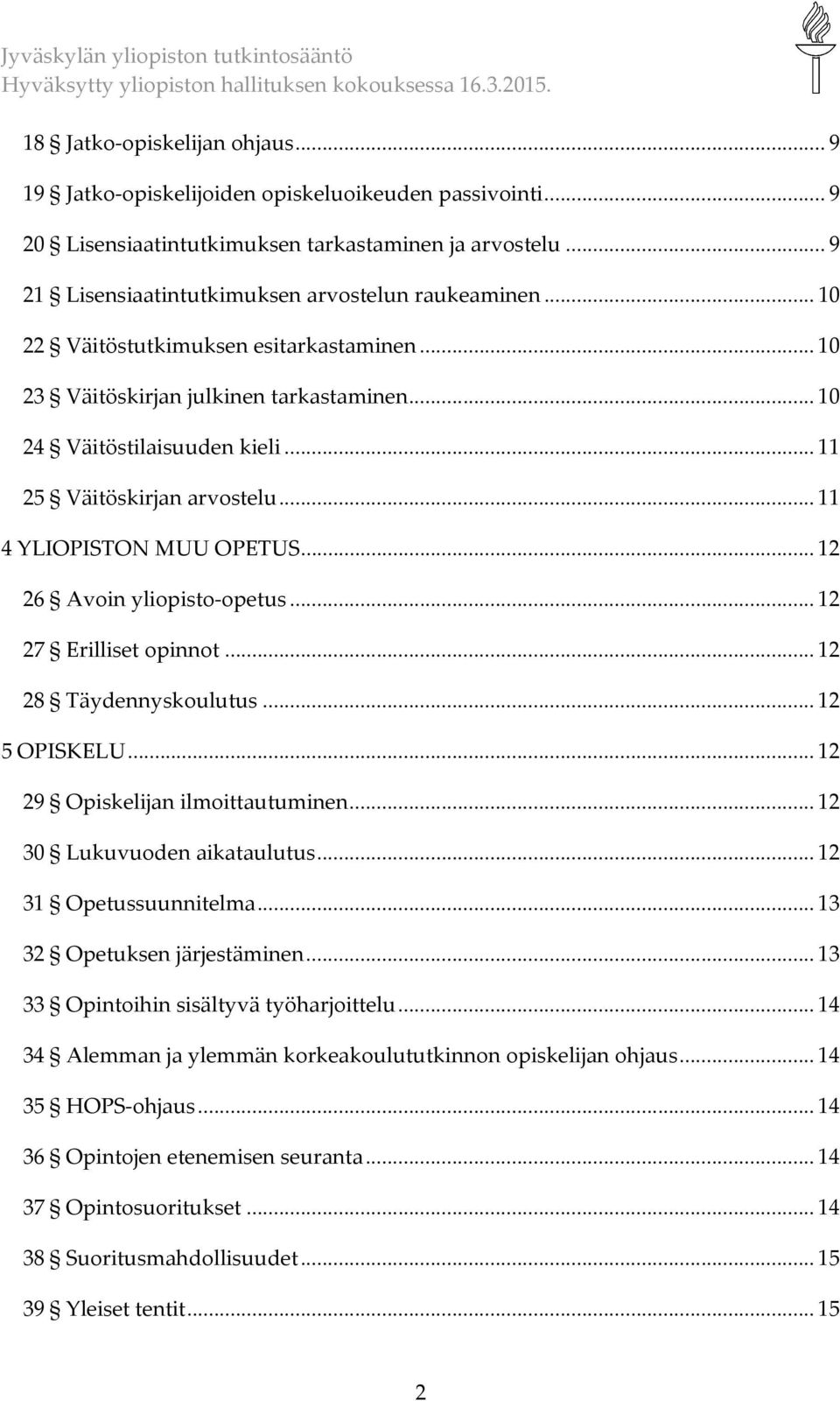 .. 12 26 Avoin yliopisto-opetus... 12 27 Erilliset opinnot... 12 28 Täydennyskoulutus... 12 5 OPISKELU... 12 29 Opiskelijan ilmoittautuminen... 12 30 Lukuvuoden aikataulutus... 12 31 Opetussuunnitelma.