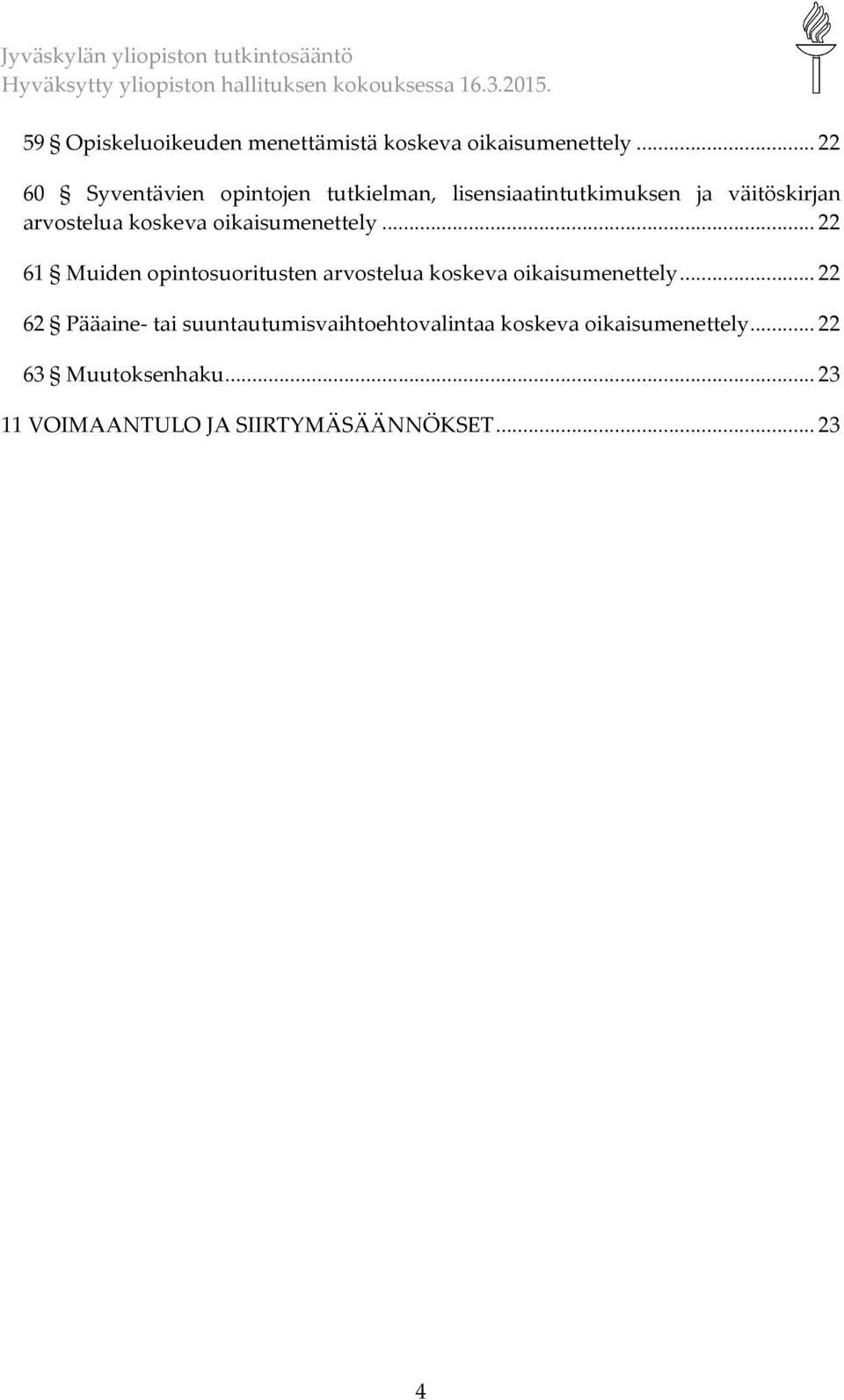 koskeva oikaisumenettely... 22 61 Muiden opintosuoritusten arvostelua koskeva oikaisumenettely.