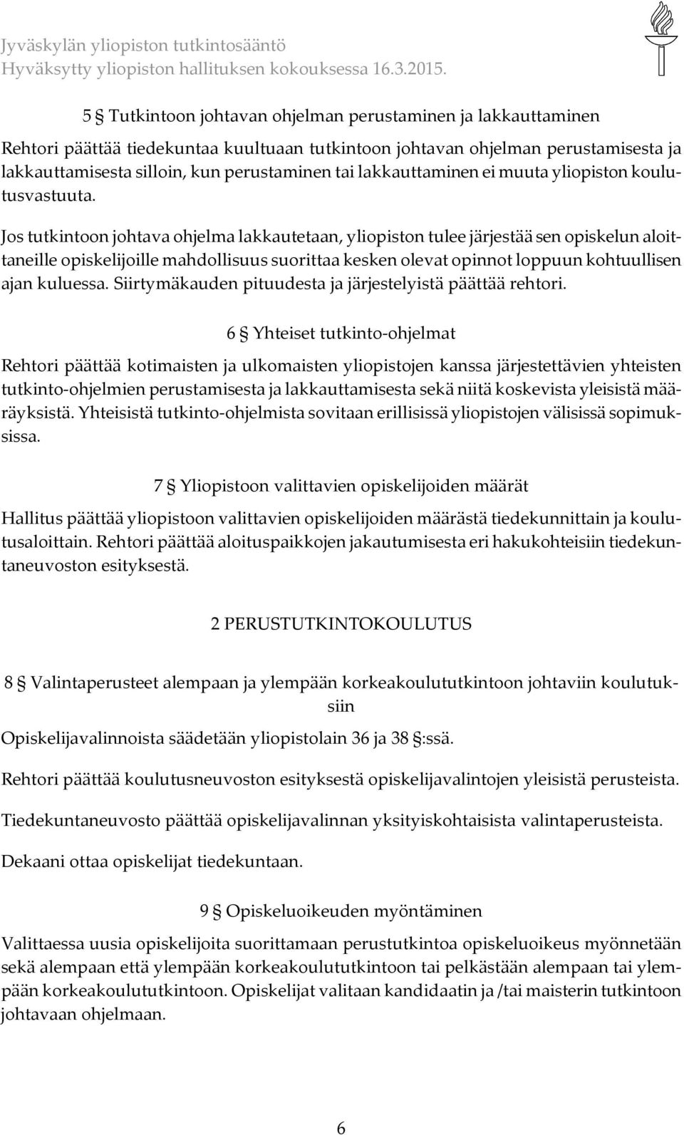 Jos tutkintoon johtava ohjelma lakkautetaan, yliopiston tulee järjestää sen opiskelun aloittaneille opiskelijoille mahdollisuus suorittaa kesken olevat opinnot loppuun kohtuullisen ajan kuluessa.