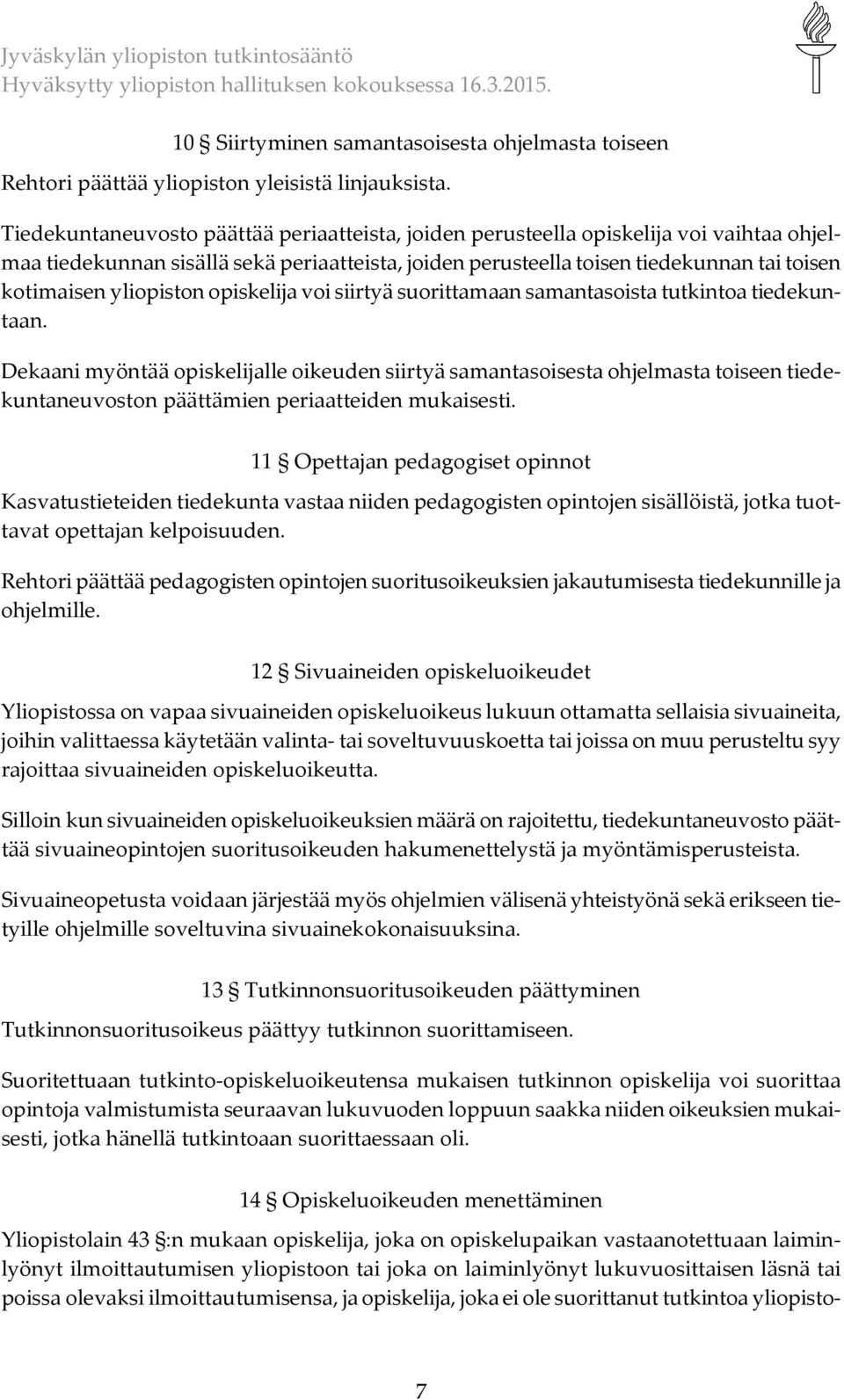 yliopiston opiskelija voi siirtyä suorittamaan samantasoista tutkintoa tiedekuntaan.