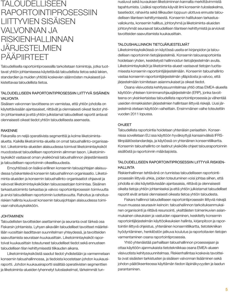 Taloudelliseen raportointiprosessiin liittyvä sisäinen valvonta Sisäisen valvonnan tavoitteena on varmistaa, että yhtiön johdolla on käytettävissään ajantasaiset, riittävät ja olennaisesti oikeat