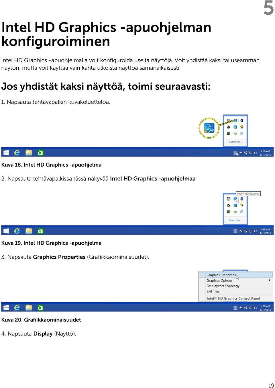 Jos yhdistät kaksi näyttöä, toimi seuraavasti: 1. Napsauta tehtäväpalkin kuvakeluetteloa. Kuva 18. Intel HD Graphics -apuohjelma 2.