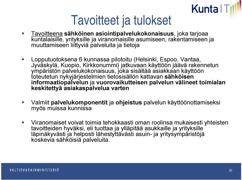 käyttöön toteutetun nykyjärjestelmien tietosisällön kattavan sähköisen informaatiopalvelun ja vuorovaikutteisen palvelun välineet toimialan keskitettyä asiakaspalvelua varten Valmiit