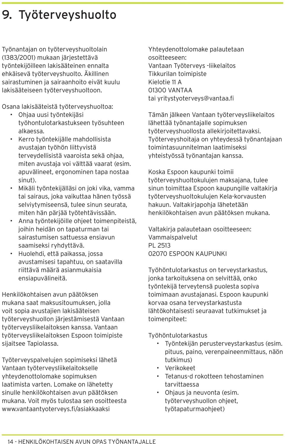 Kerro työntekijälle mahdollisista avustajan työhön liittyvistä terveydellisistä vaaroista sekä ohjaa, miten avustaja voi välttää vaarat (esim. apuvälineet, ergonominen tapa nostaa sinut).