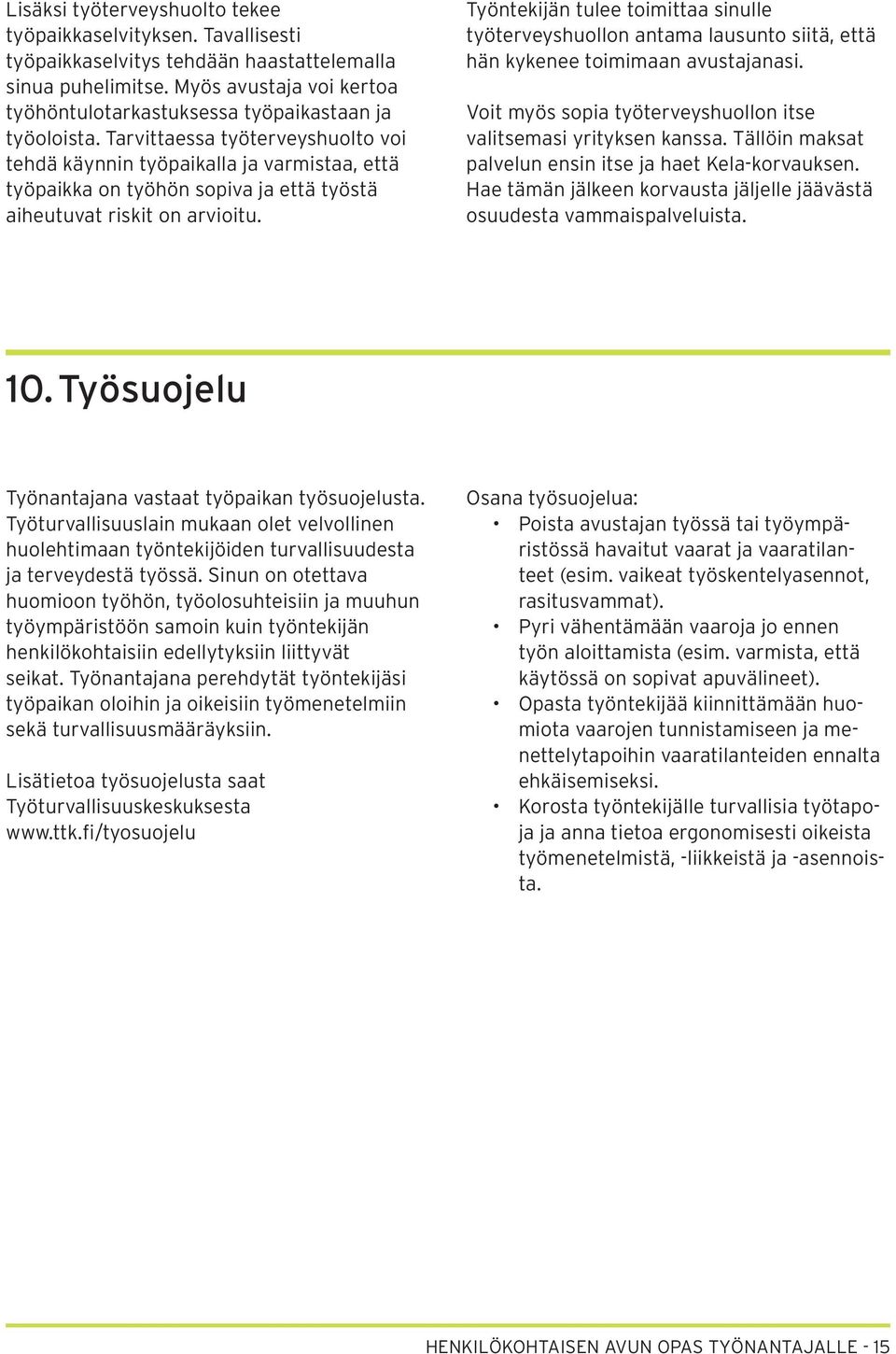 Tarvittaessa työterveyshuolto voi tehdä käynnin työpaikalla ja varmistaa, että työpaikka on työhön sopiva ja että työstä aiheutuvat riskit on arvioitu.