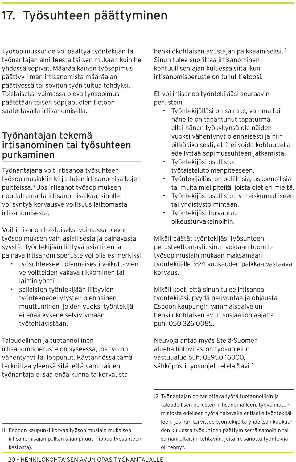 Toistaiseksi voimassa oleva työsopimus päätetään toisen sopijapuolen tietoon saatettavalla irtisanomisella.