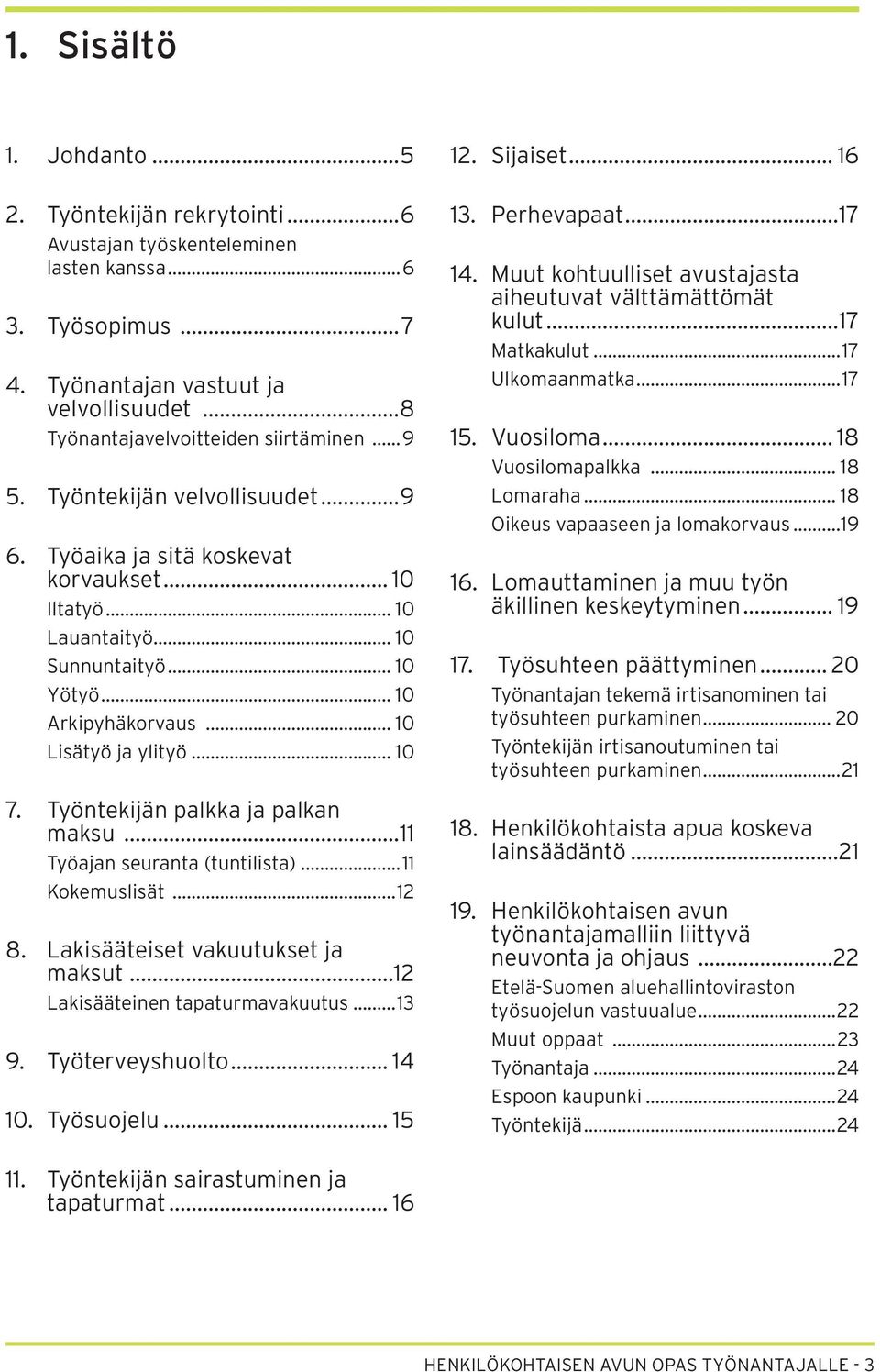 Työntekijän palkka ja palkan maksu...11 Työajan seuranta (tuntilista)...11 Kokemuslisät...12 8. Lakisääteiset vakuutukset ja maksut...12 Lakisääteinen tapaturmavakuutus...13 9. Työterveyshuolto.