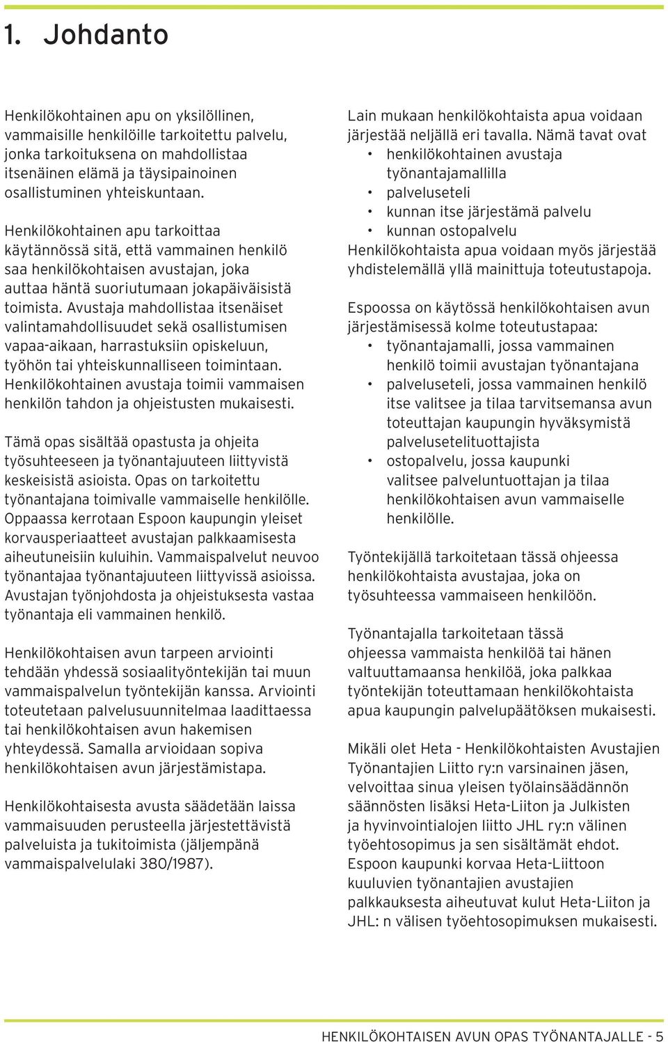 Avustaja mahdollistaa itsenäiset valintamahdollisuudet sekä osallistumisen vapaa-aikaan, harrastuksiin opiskeluun, työhön tai yhteiskunnalliseen toimintaan.