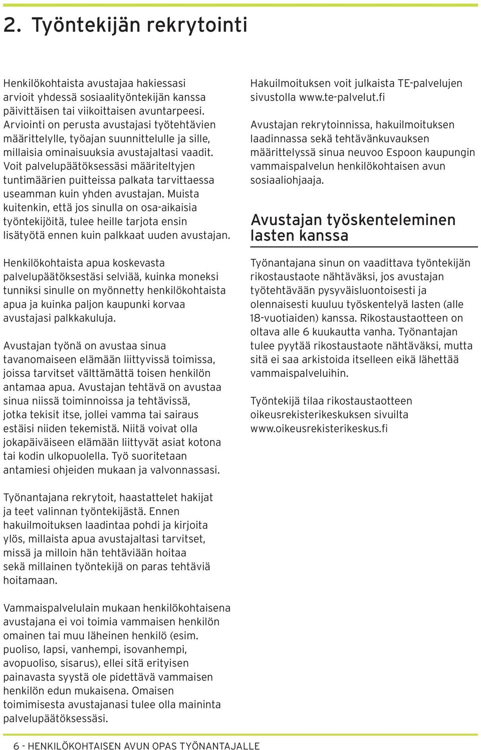 Voit palvelupäätöksessäsi määriteltyjen tuntimäärien puitteissa palkata tarvittaessa useamman kuin yhden avustajan.