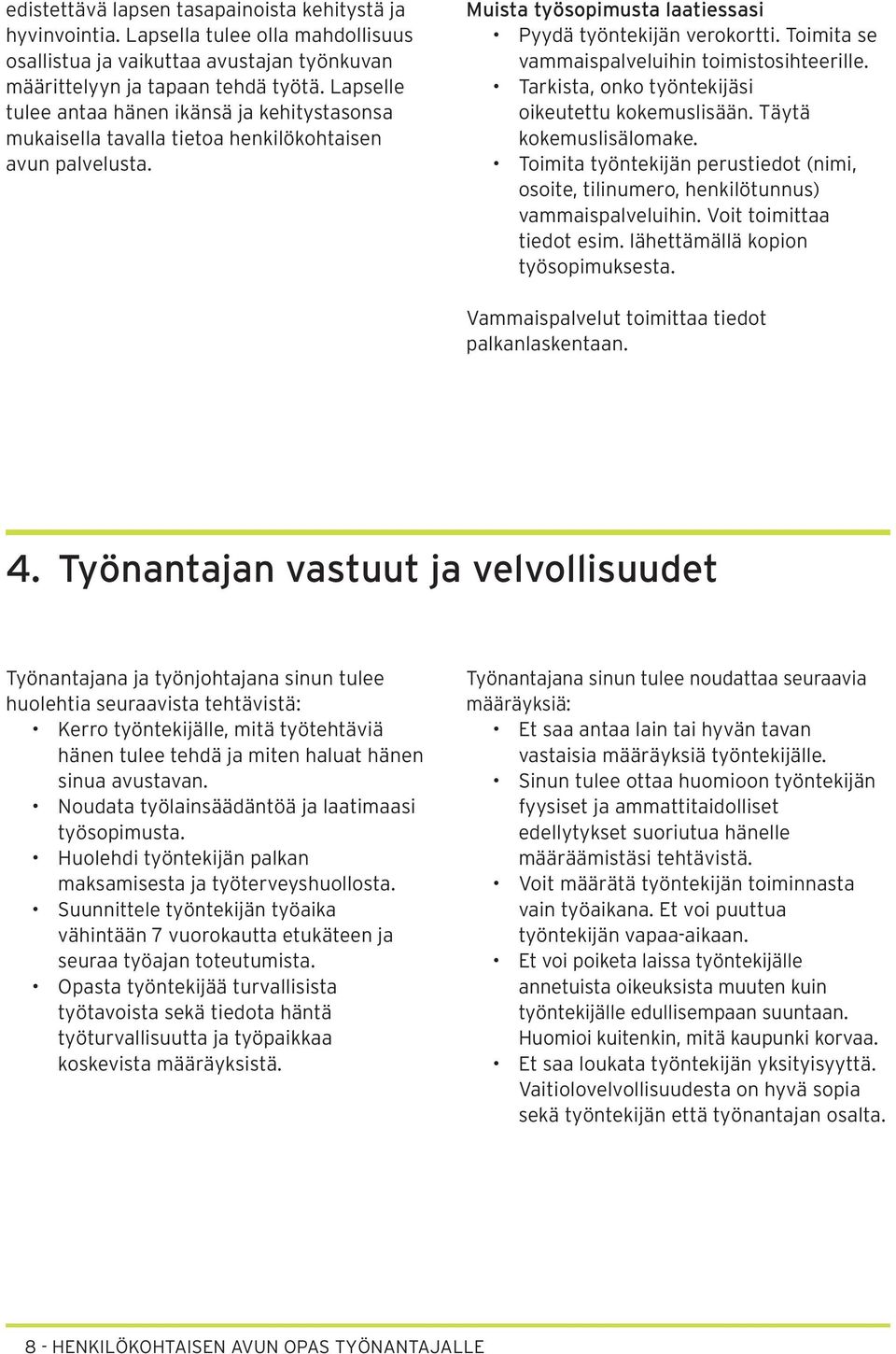 Toimita se vammaispalveluihin toimistosihteerille. Tarkista, onko työntekijäsi oikeutettu kokemuslisään. Täytä kokemuslisälomake.