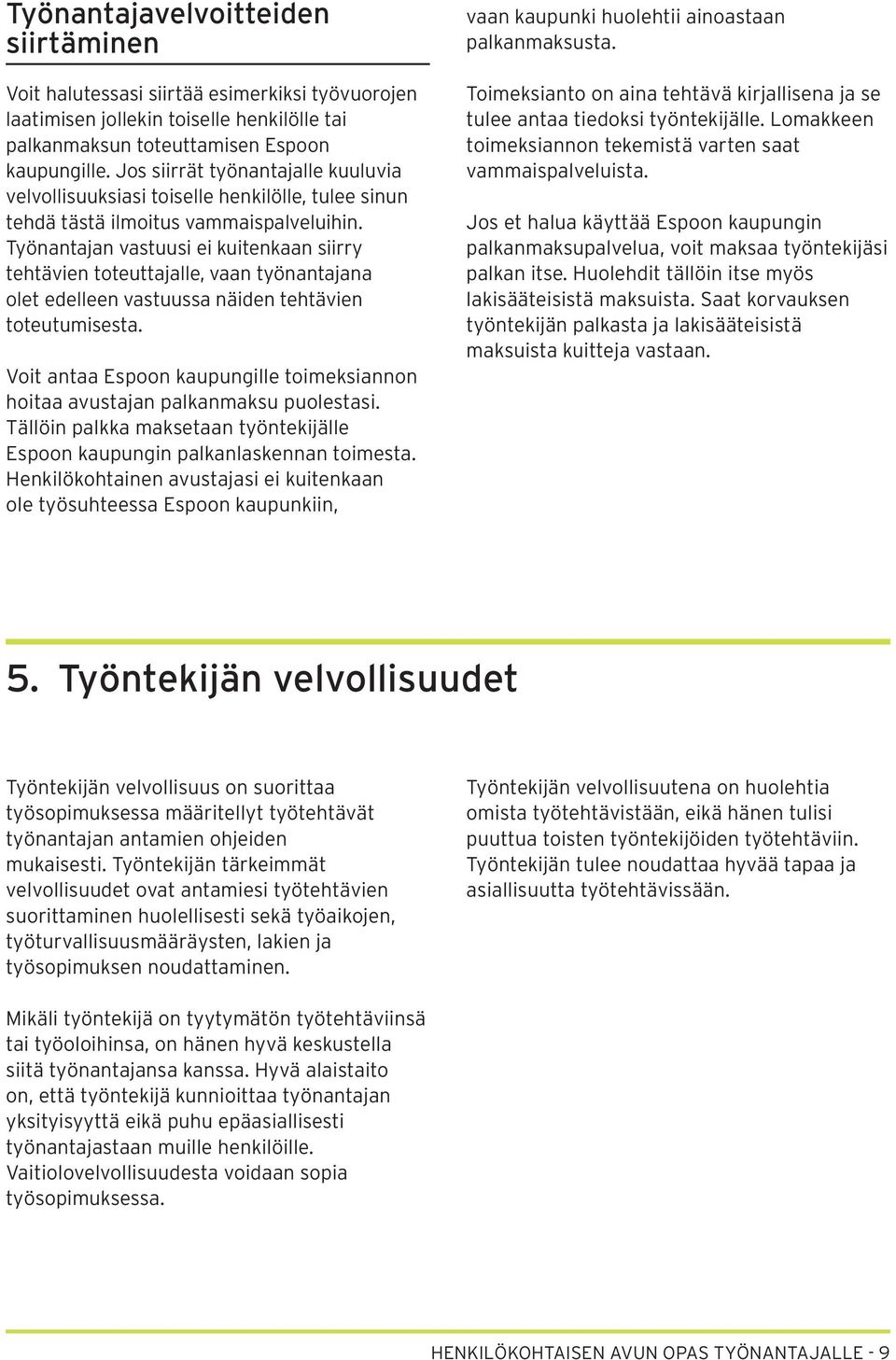 Työnantajan vastuusi ei kuitenkaan siirry tehtävien toteuttajalle, vaan työnantajana olet edelleen vastuussa näiden tehtävien toteutumisesta.
