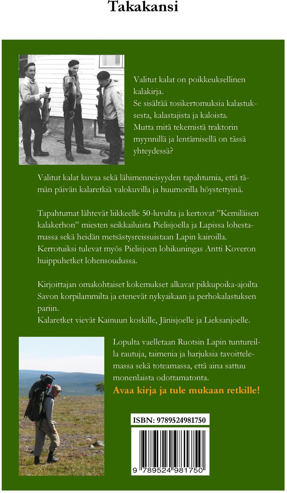 Tapahtumat lähtevät liikkeelle 50-luvulta ja kertovat Kemiläisen kalakerhon miesten seikkailuista Pielisjoella ja Lapissa lohestamassa sekä heidän metsästysreissuistaan Lapin kairoilla.