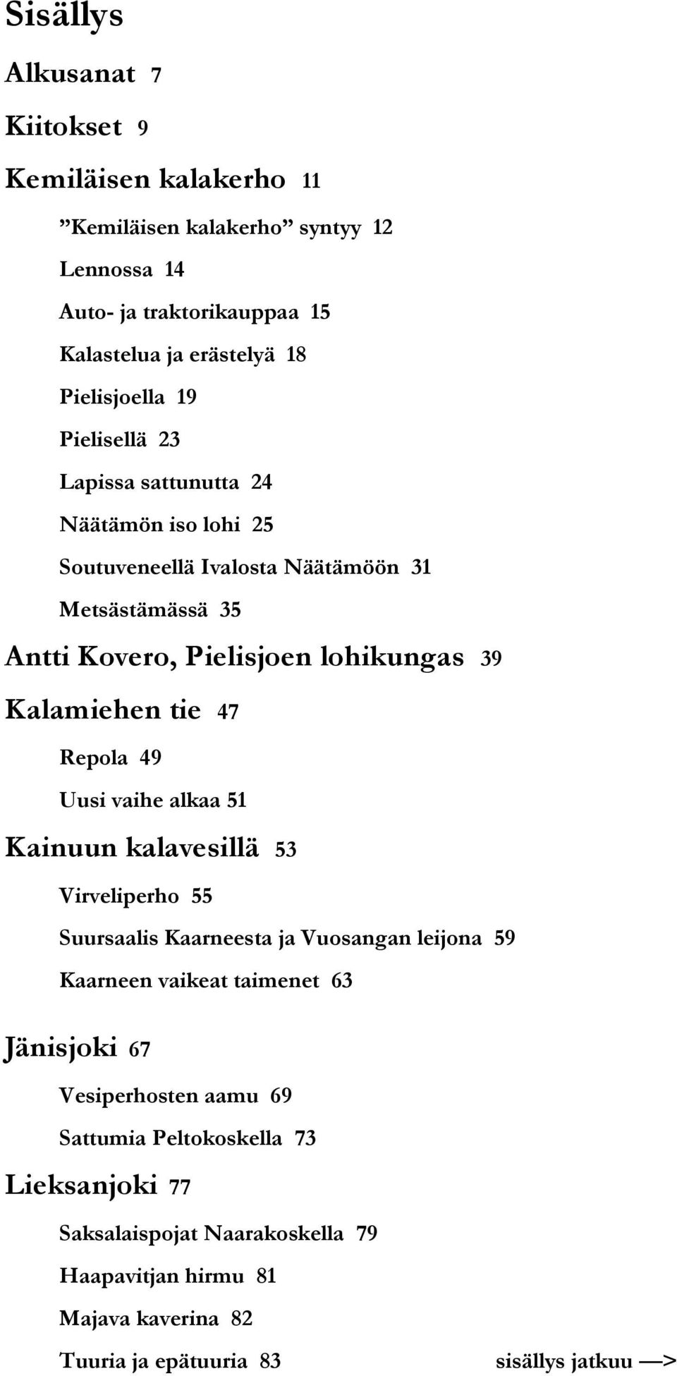 47 Repola 49 Uusi vaihe alkaa 51 Kainuun kalavesillä 53 Virveliperho 55 Suursaalis Kaarneesta ja Vuosangan leijona 59 Kaarneen vaikeat taimenet 63 Jänisjoki 67