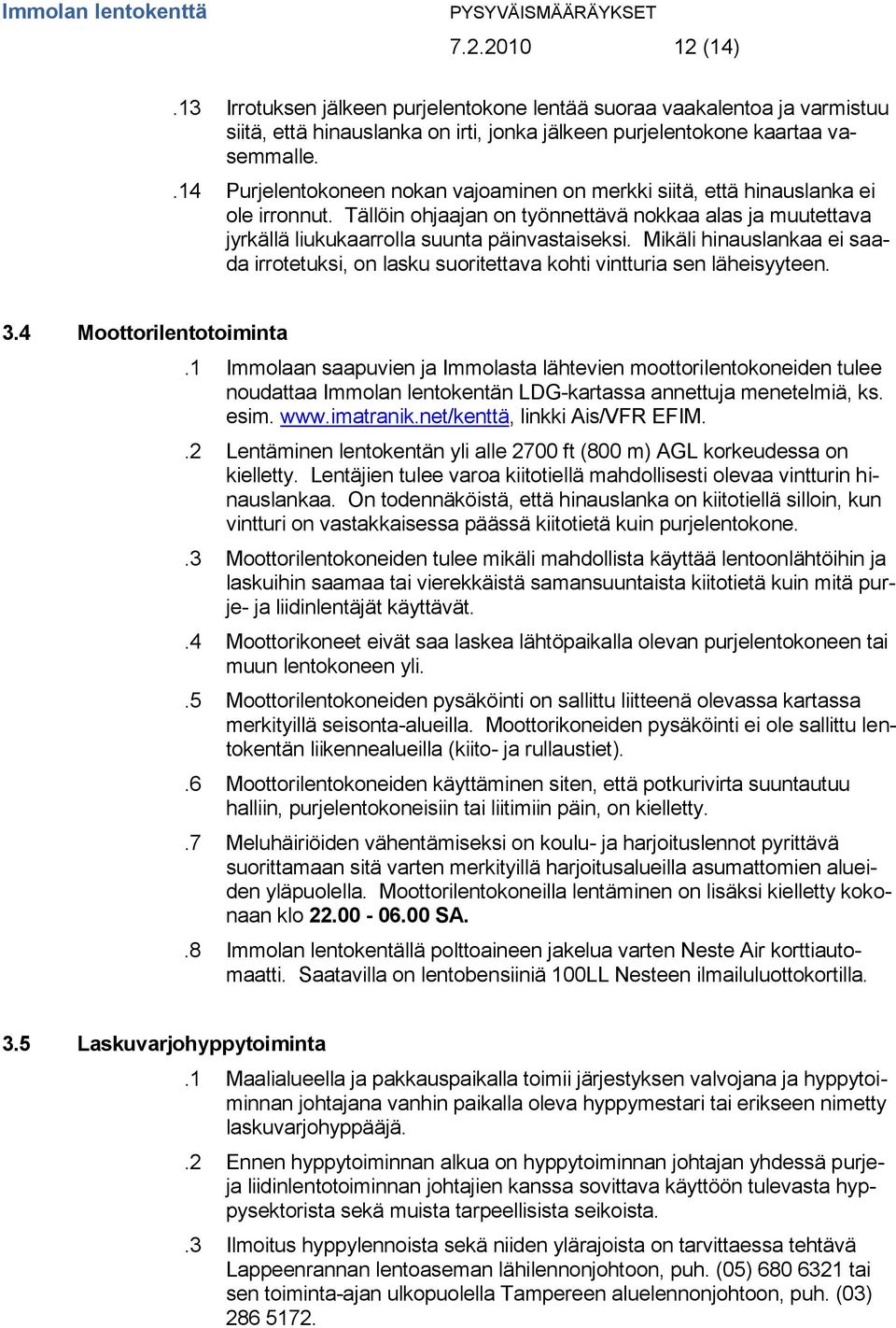 Mikäli hinauslankaa ei saada irrotetuksi, on lasku suoritettava kohti vintturia sen läheisyyteen. 3.4 Moottorilentotoiminta.