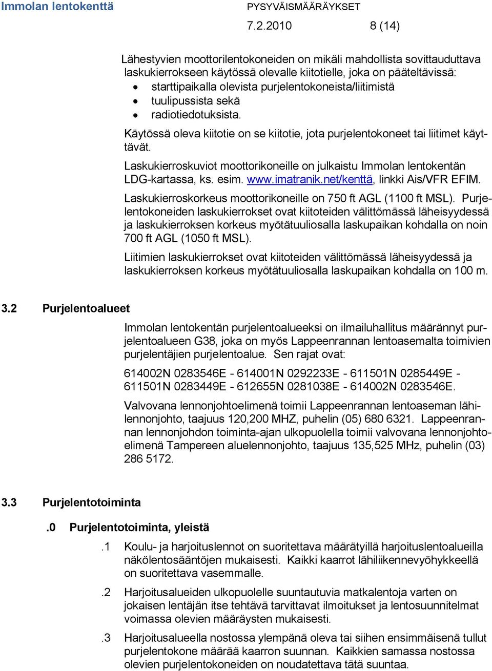 Laskukierroskuviot moottorikoneille on julkaistu Immolan lentokentän LDG-kartassa, ks. esim. www.imatranik.net/kenttä, linkki Ais/VFR EFIM.