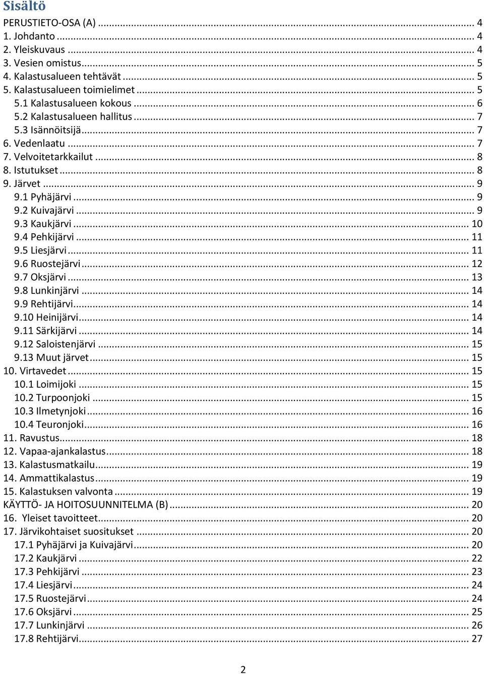 4 Pehkijärvi... 11 9.5 Liesjärvi... 11 9.6 Ruostejärvi... 12 9.7 Oksjärvi... 13 9.8 Lunkinjärvi... 14 9.9 Rehtijärvi... 14 9.10 Heinijärvi... 14 9.11 Särkijärvi... 14 9.12 Saloistenjärvi... 15 9.