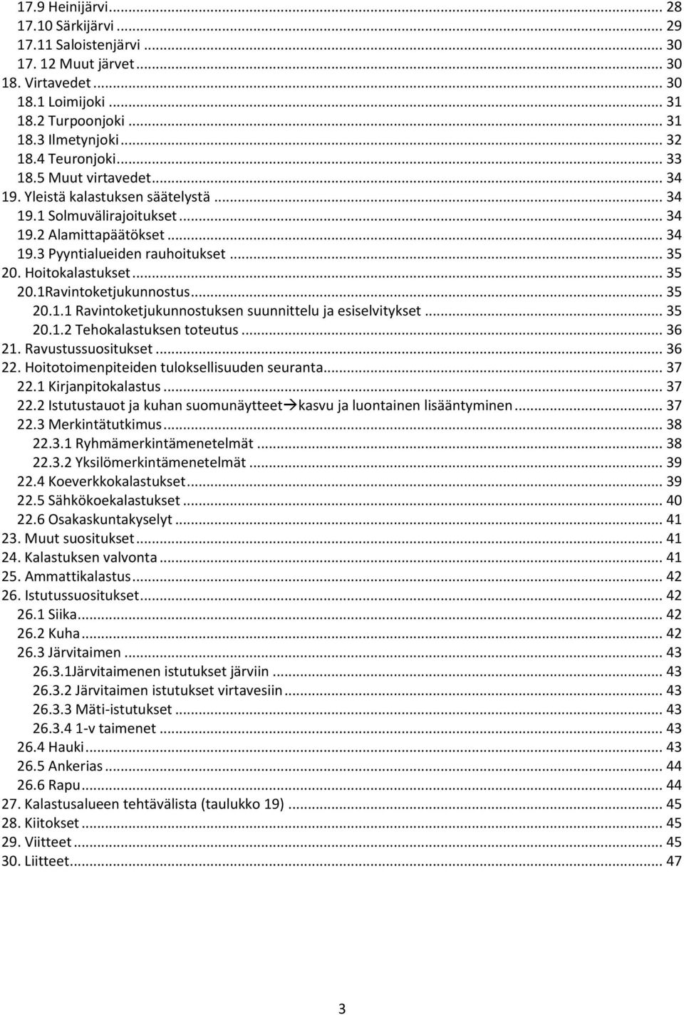 Hoitokalastukset... 35 20.1Ravintoketjukunnostus... 35 20.1.1 Ravintoketjukunnostuksen suunnittelu ja esiselvitykset... 35 20.1.2 Tehokalastuksen toteutus... 36 21. Ravustussuositukset... 36 22.