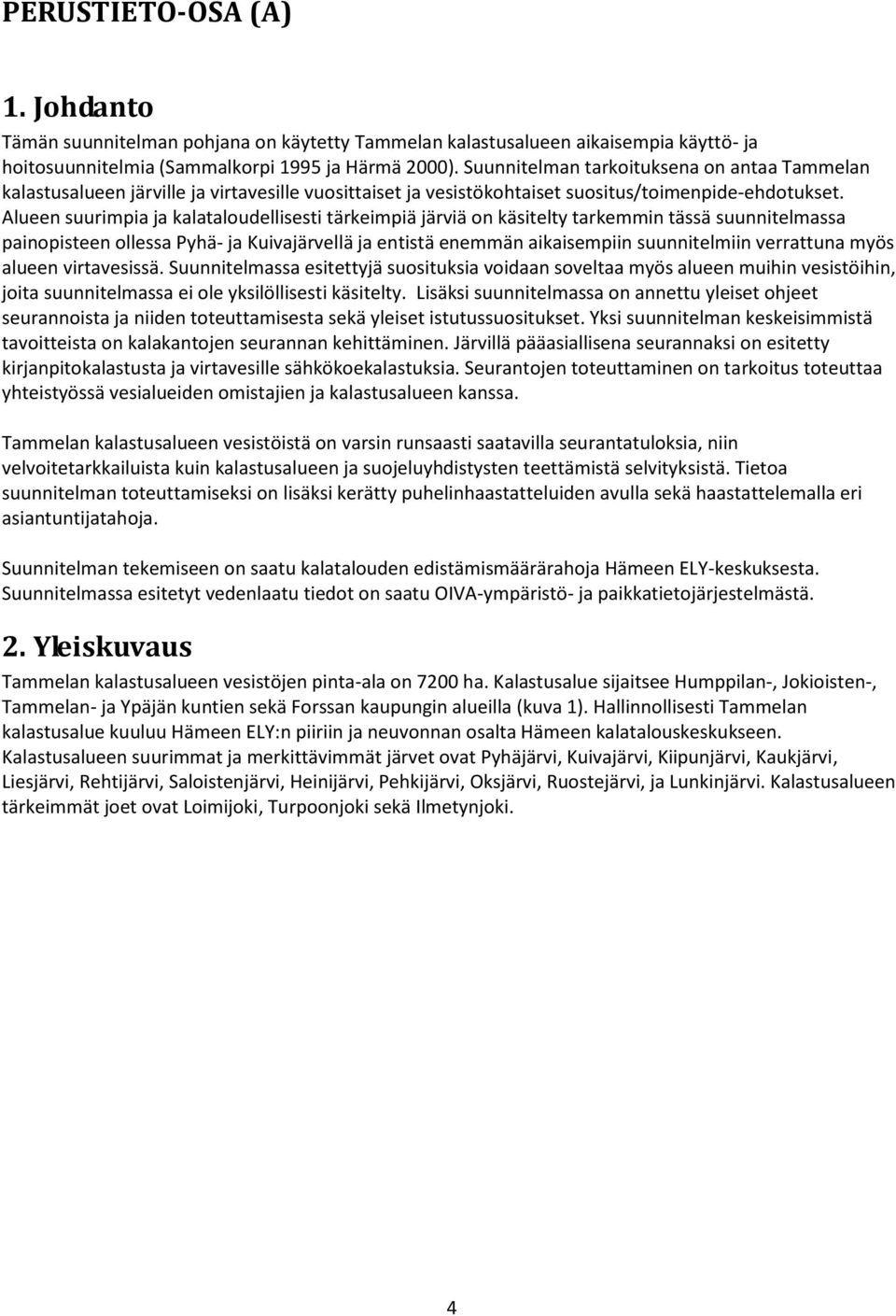 Alueen suurimpia ja kalataloudellisesti tärkeimpiä järviä on käsitelty tarkemmin tässä suunnitelmassa painopisteen ollessa Pyhä- ja Kuivajärvellä ja entistä enemmän aikaisempiin suunnitelmiin