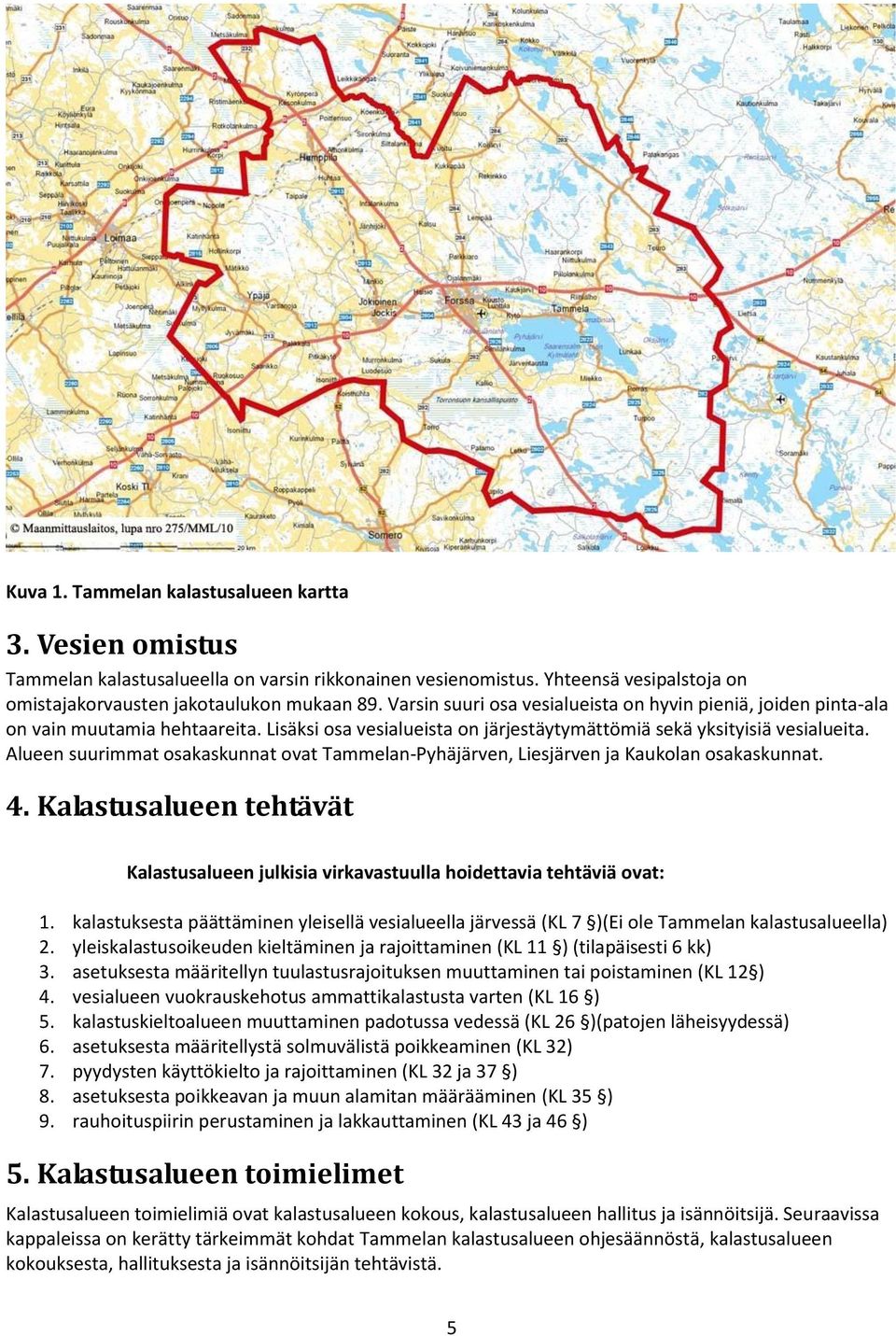 Alueen suurimmat osakaskunnat ovat Tammelan-Pyhäjärven, Liesjärven ja Kaukolan osakaskunnat. 4. Kalastusalueen tehtävät Kalastusalueen julkisia virkavastuulla hoidettavia tehtäviä ovat: 1.