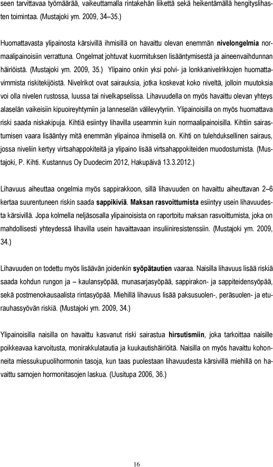 (Mustajoki ym. 2009, 35.) Ylipaino onkin yksi polvi- ja lonkkanivelrikkojen huomattavimmista riskitekijöistä.