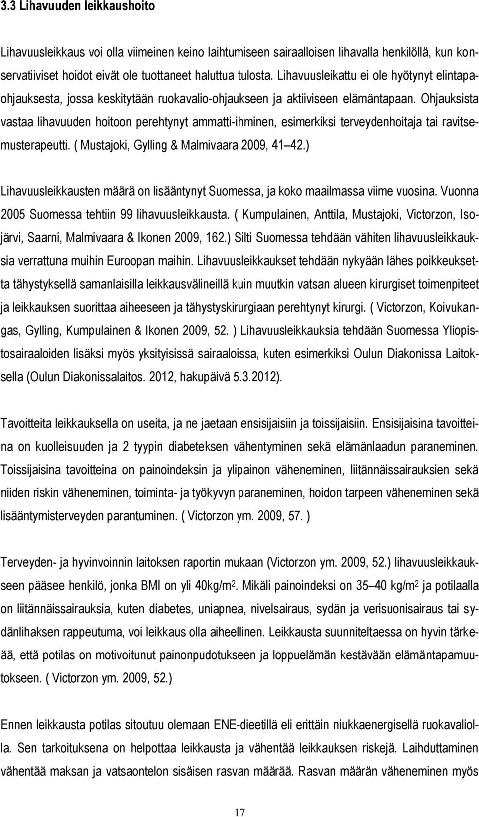 Ohjauksista vastaa lihavuuden hoitoon perehtynyt ammatti-ihminen, esimerkiksi terveydenhoitaja tai ravitsemusterapeutti. ( Mustajoki, Gylling & Malmivaara 2009, 41 42.