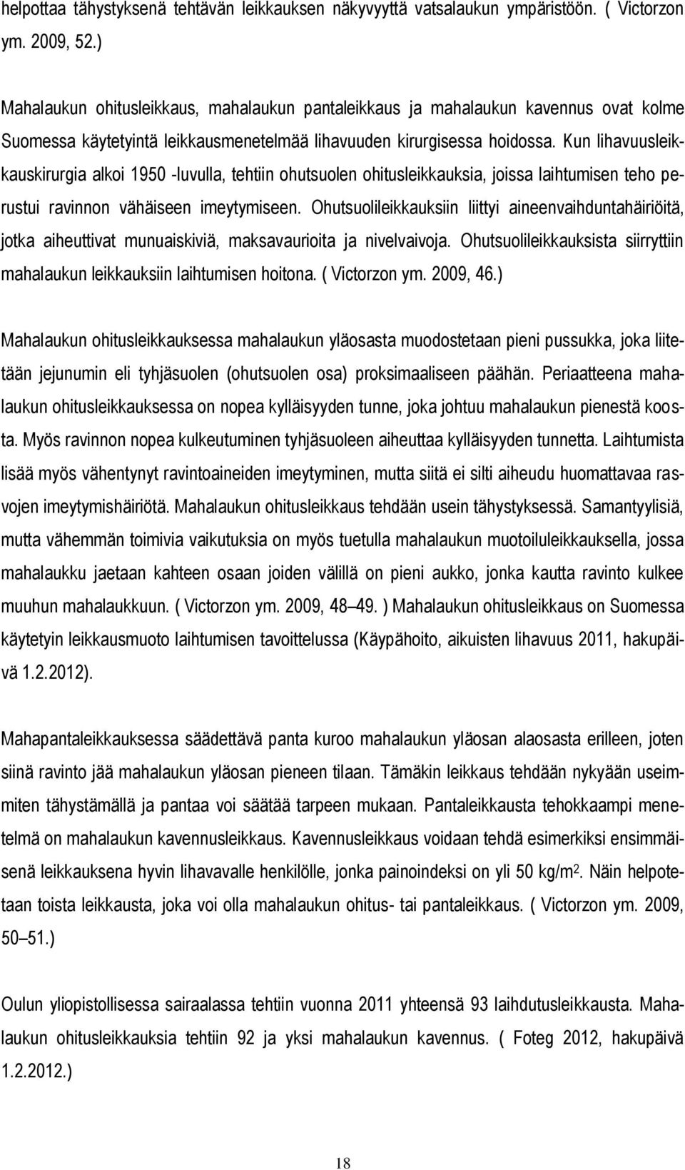 Kun lihavuusleikkauskirurgia alkoi 1950 -luvulla, tehtiin ohutsuolen ohitusleikkauksia, joissa laihtumisen teho perustui ravinnon vähäiseen imeytymiseen.