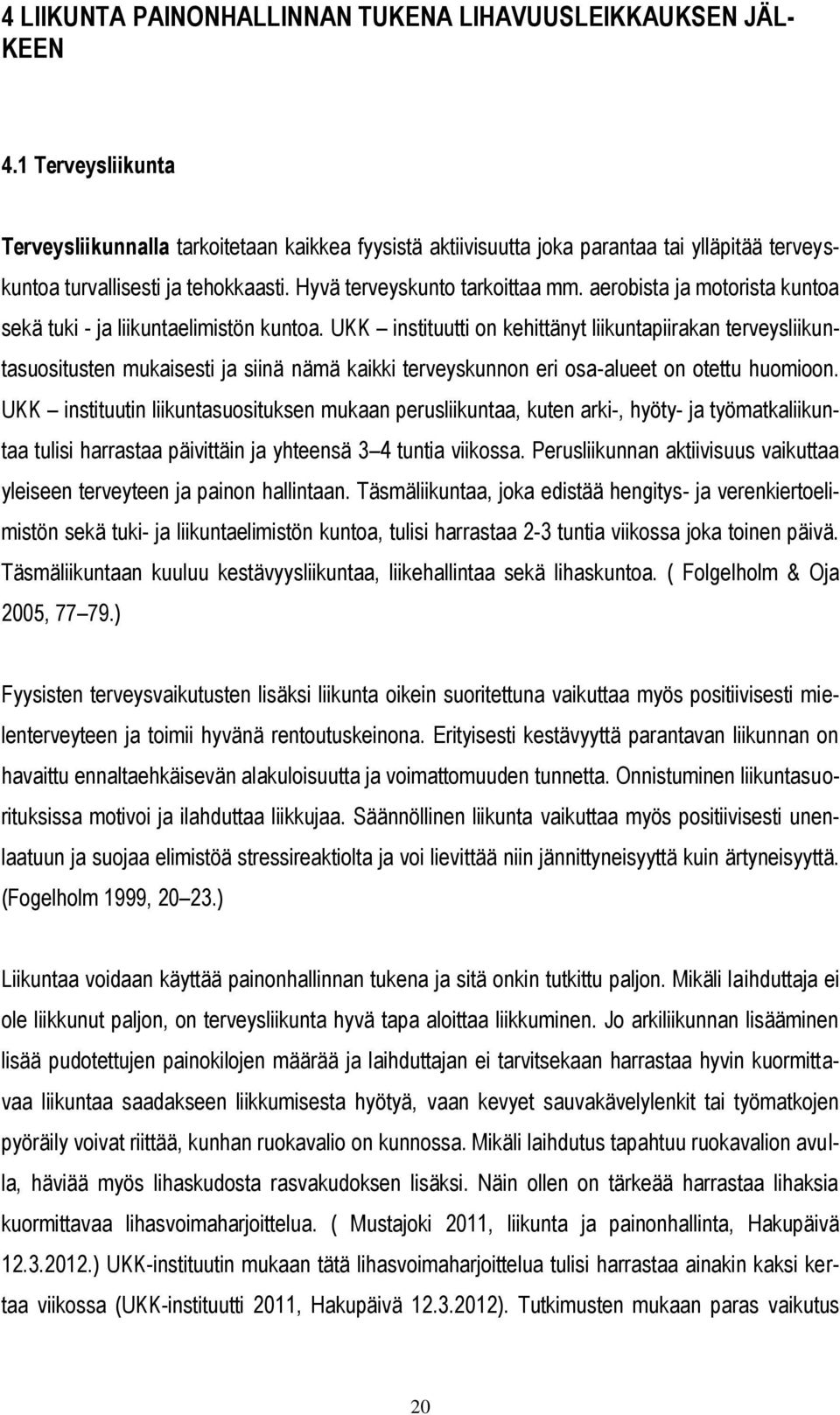 aerobista ja motorista kuntoa sekä tuki - ja liikuntaelimistön kuntoa.