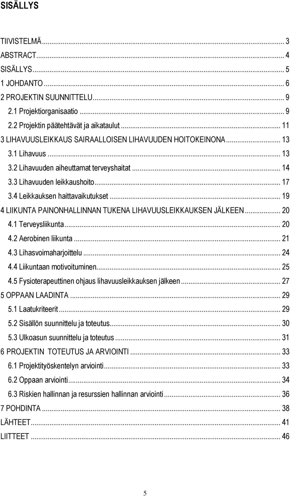 4 Leikkauksen haittavaikutukset... 19 4 LIIKUNTA PAINONHALLINNAN TUKENA LIHAVUUSLEIKKAUKSEN JÄLKEEN... 20 4.1 Terveysliikunta... 20 4.2 Aerobinen liikunta... 21 4.3 Lihasvoimaharjoittelu... 24 4.