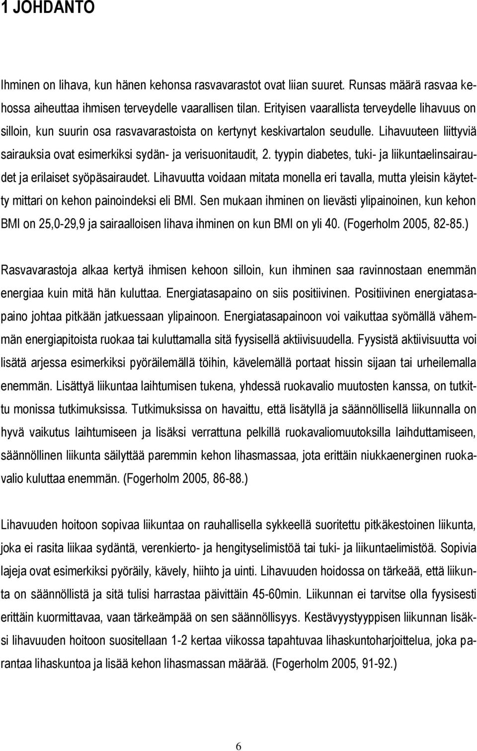 Lihavuuteen liittyviä sairauksia ovat esimerkiksi sydän- ja verisuonitaudit, 2. tyypin diabetes, tuki- ja liikuntaelinsairaudet ja erilaiset syöpäsairaudet.