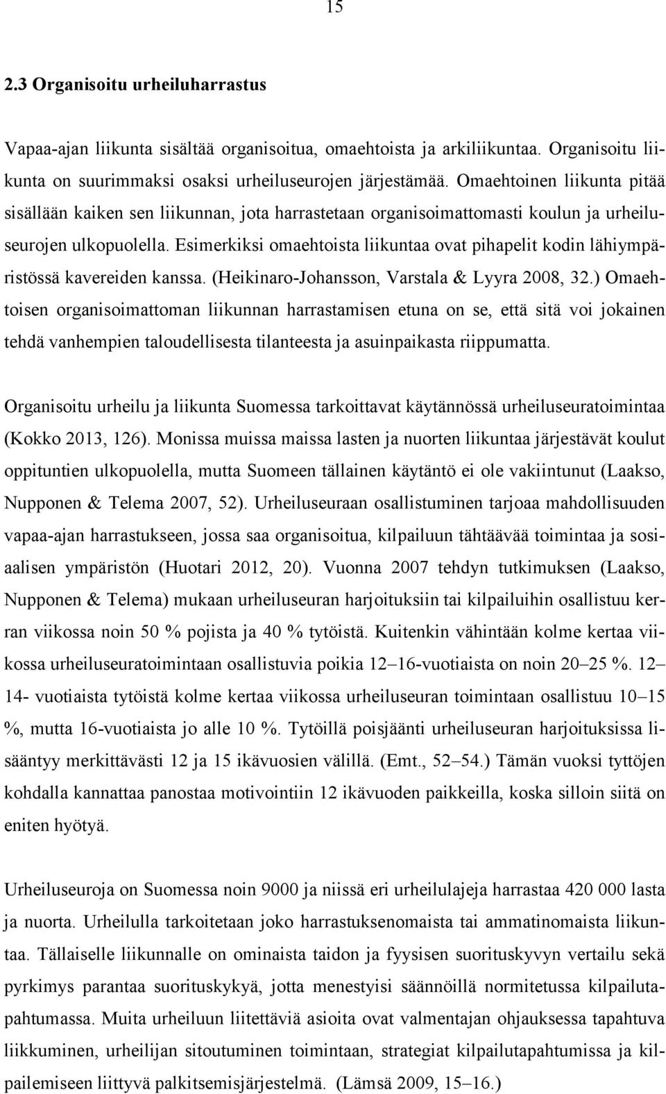 Esimerkiksi omaehtoista liikuntaa ovat pihapelit kodin lähiympäristössä kavereiden kanssa. (Heikinaro-Johansson, Varstala & Lyyra 2008, 32.