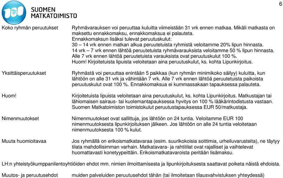 14 vrk 7 vrk ennen lähtöä peruutetuista ryhmävarauksista veloitamme 50 % lipun hinnasta. Alle 7 vrk ennen lähtöä peruutetuista varauksista ovat peruutuskulut 100 %. Huom!