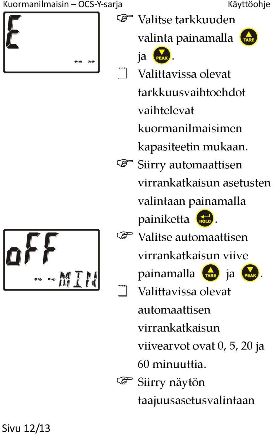 Siirry automaattisen virrankatkaisun asetusten valintaan painamalla painiketta.