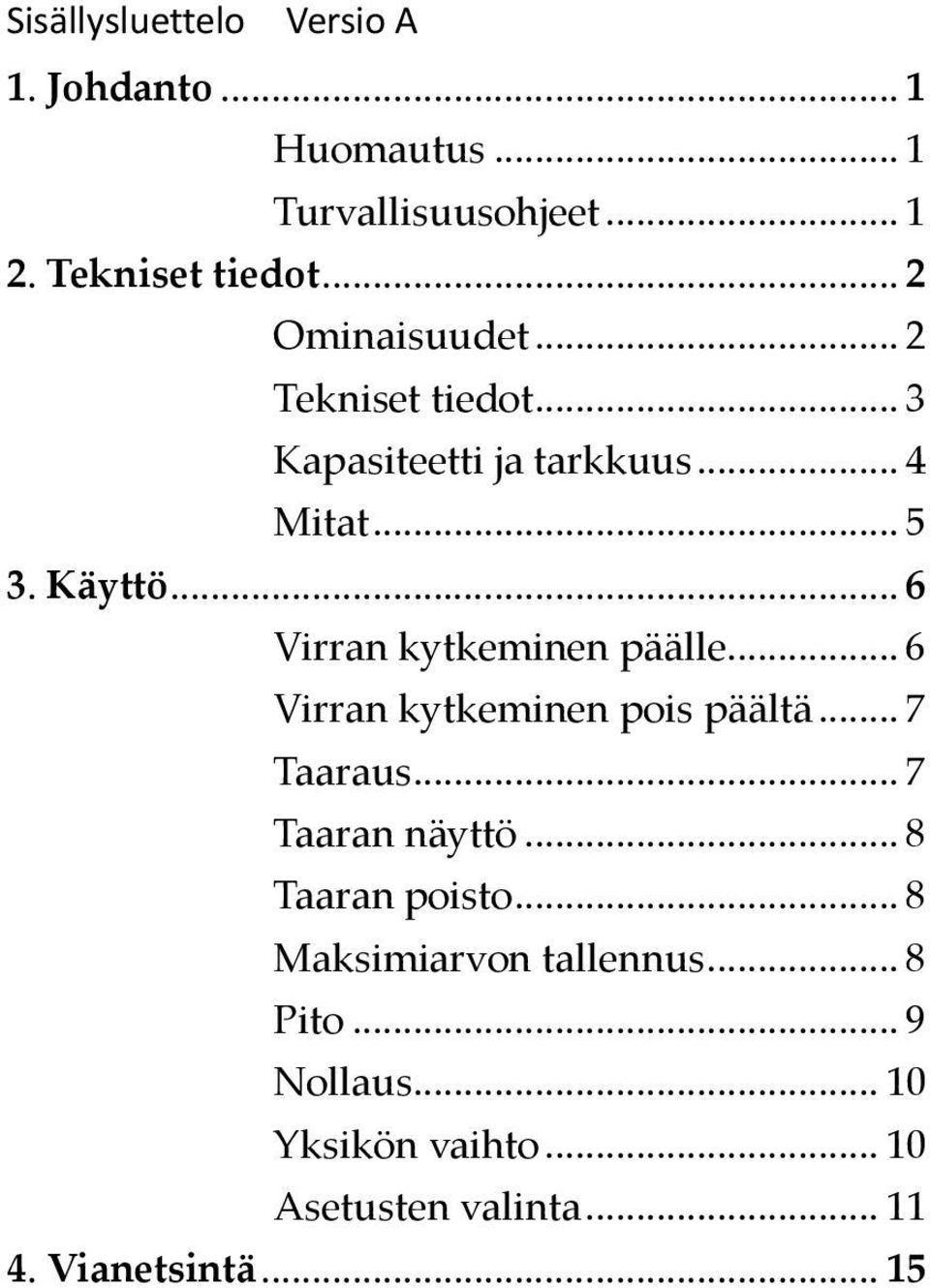 .. 6 Virran kytkeminen päälle... 6 Virran kytkeminen pois päältä... 7 Taaraus... 7 Taaran näyttö.