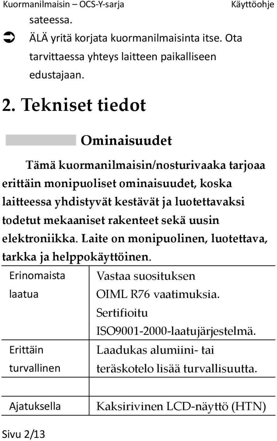 luotettavaksi todetut mekaaniset rakenteet sekä uusin elektroniikka. Laite on monipuolinen, luotettava, tarkka ja helppokäyttöinen.