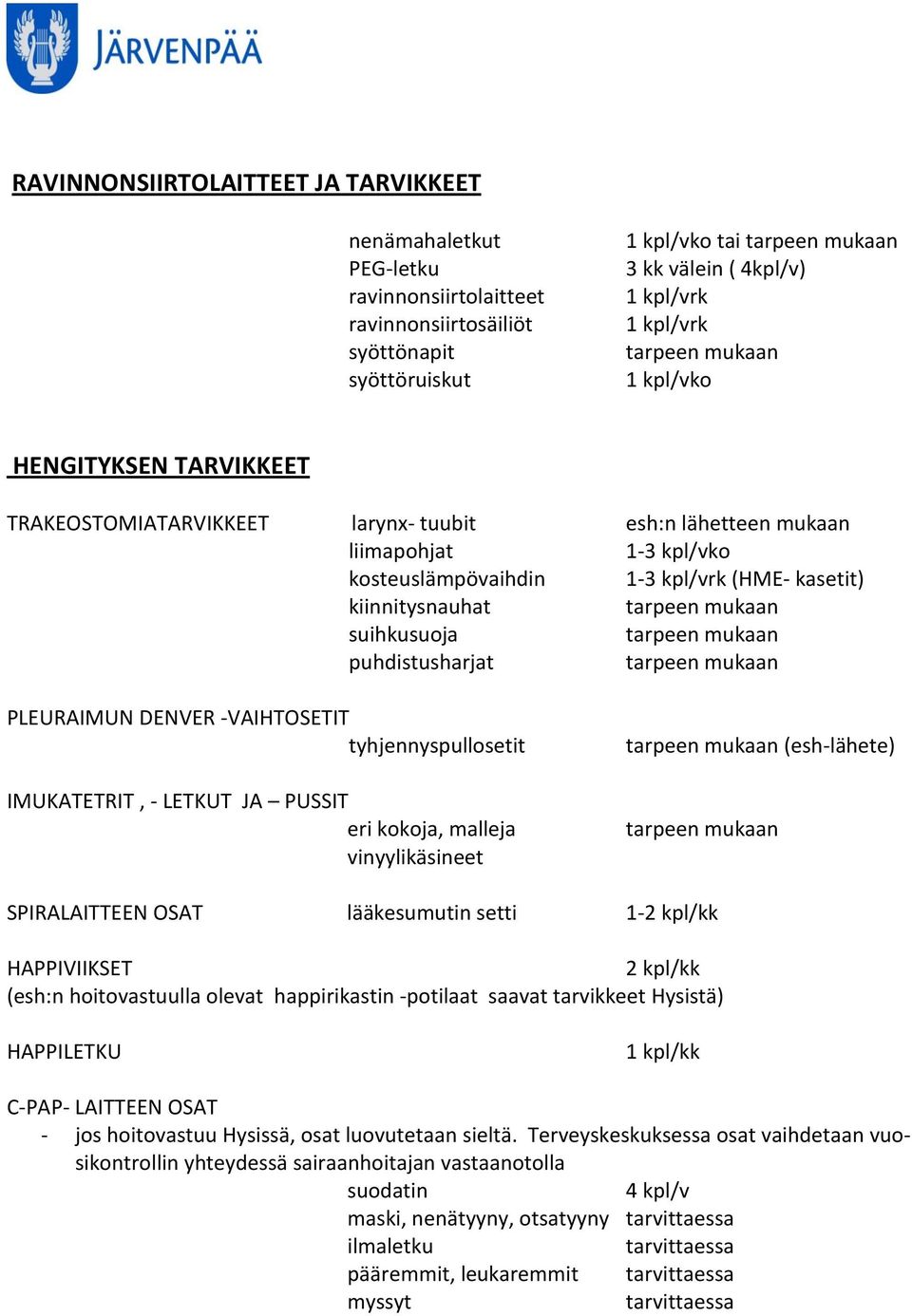 PLEURAIMUN DENVER -VAIHTOSETIT tyhjennyspullosetit IMUKATETRIT, - LETKUT JA PUSSIT eri kokoja, malleja vinyylikäsineet (esh-lähete) SPIRALAITTEEN OSAT lääkesumutin setti 1-2 kpl/kk HAPPIVIIKSET 2