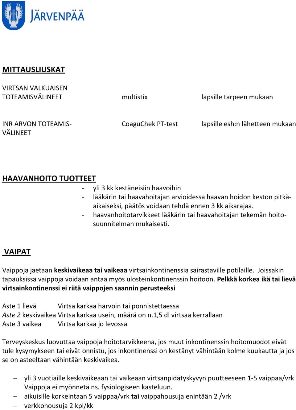 - haavanhoitotarvikkeet lääkärin tai haavahoitajan tekemän hoitosuunnitelman mukaisesti. VAIPAT Vaippoja jaetaan keskivaikeaa tai vaikeaa virtsainkontinenssia sairastaville potilaille.