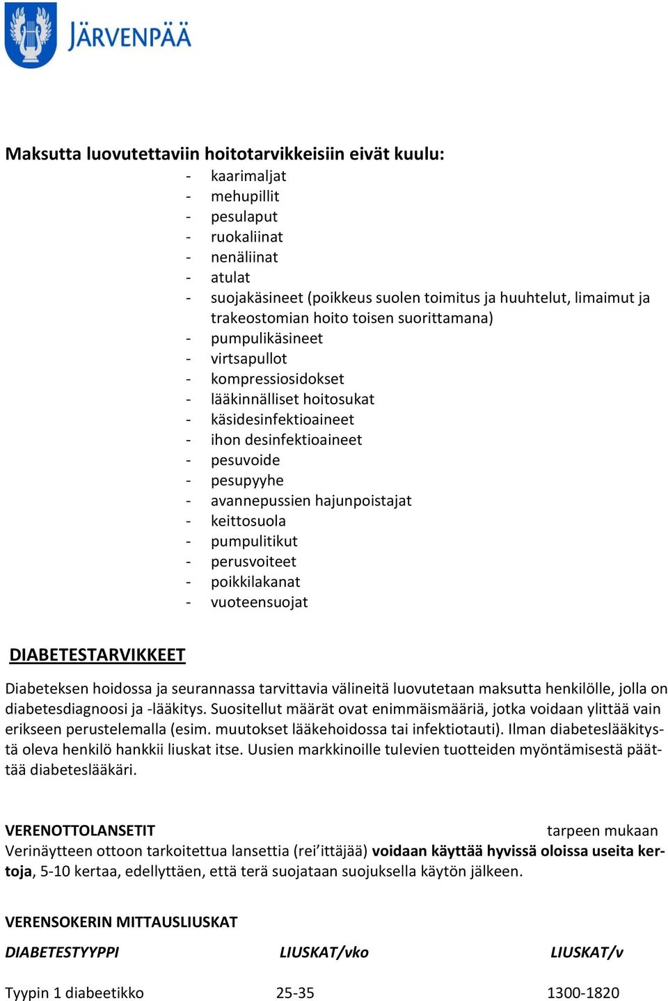 avannepussien hajunpoistajat - keittosuola - pumpulitikut - perusvoiteet - poikkilakanat - vuoteensuojat DIABETESTARVIKKEET Diabeteksen hoidossa ja seurannassa tarvittavia välineitä luovutetaan